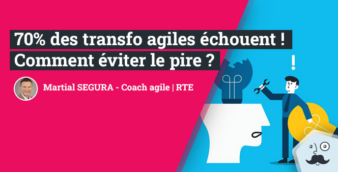 70% des transformations agiles échouent ! Comment éviter le pire ? 1 Pourquoi 70% des transformations agiles échouent… et comment éviter le pire !